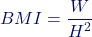 \[ BMI = \frac{W}{H^2} \]